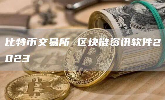 比特币交易所区块链信息软件 2023